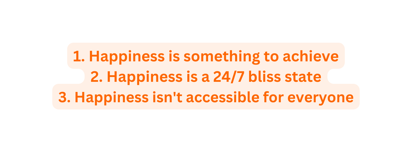 1 Happiness is something to achieve 2 Happiness is a 24 7 bliss state 3 Happiness isn t accessible for everyone